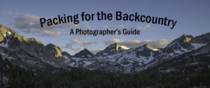 Packing for the Backcountry: A Photographer’s Guide